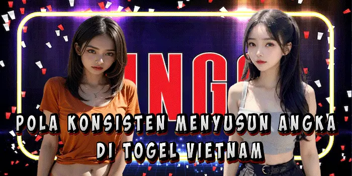 Pola Konsisten Menyusun Angka Di Togel Vietnam