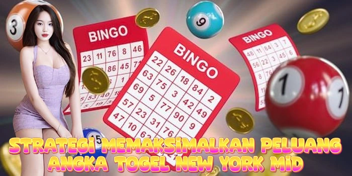 Strategi Memaksimalkan Peluang Angka Togel New York Mid