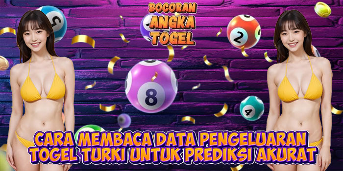 Cara Membaca Data Pengeluaran Togel Turki Untuk Prediksi Akurat