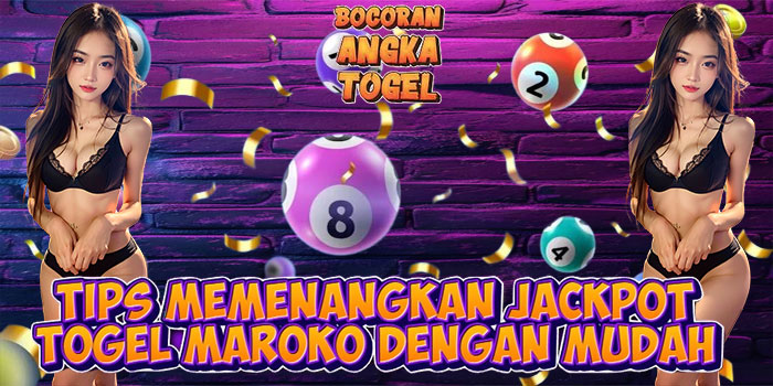 Tips Memenangkan Jackpot Togel Maroko dengan Mudah
