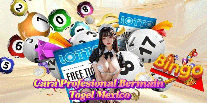 Cara Profesional Bermain Togel Mexico